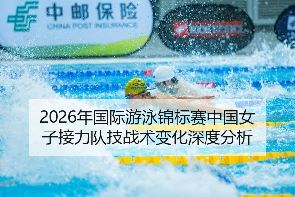 2026年国际游泳锦标赛中国女子接力队技战术变化深度分析