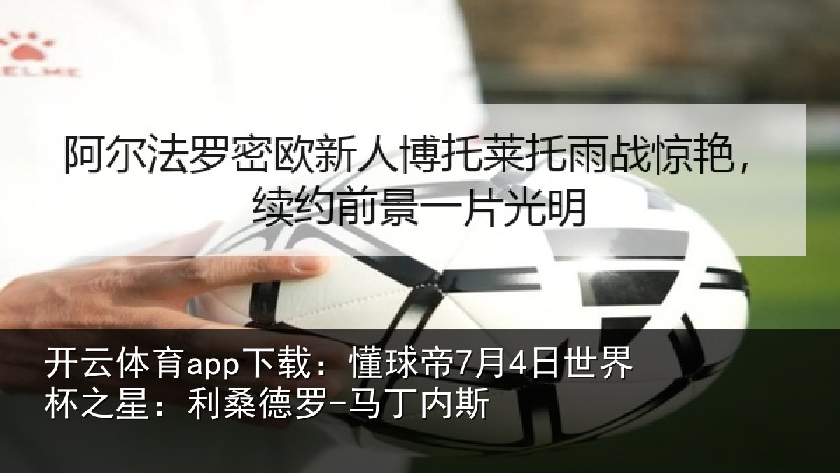 开云体育app下载：懂球相关情况：利桑德罗-马丁内斯