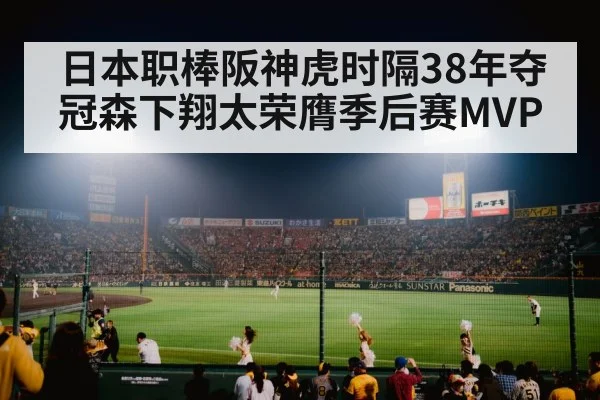 日本职棒阪神虎时隔38年夺冠森下翔太荣膺季后赛MVP